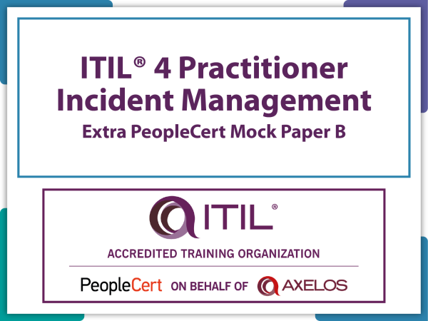 ITIL4 Practitioner: Incident Management, Extra PeopleCert Mock Paper B - Fast Track Training 1 ITIL4 Practitioner: Incident Management Mock Paper B