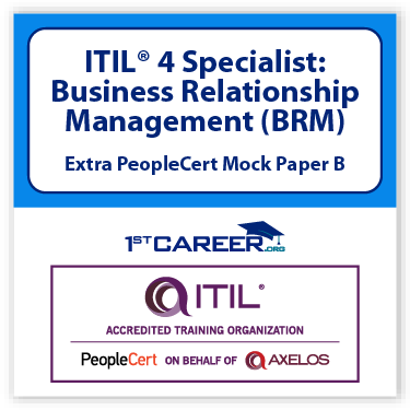 ITIL® 4 Specialist: Business Relationship Management (BRM), Extra PeopleCert Mock Paper B - Fast Track Training 1 ITIL® 4 Specialist: Business Relationship Management (BRM), Extra PeopleCert Mock Paper B