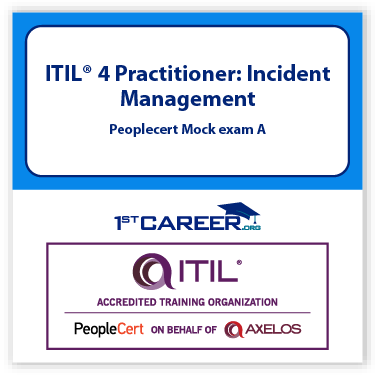 ITIL 4 Practitioner: Incident Management Peoplecert Mock exam A - Fast Track Training 1 ITIL 4 Practitioner: Incident Management Peoplecert Mock exam A