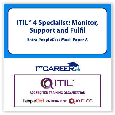 ITIL® 4 Specialist: Monitor, Support and Fulfil, Extra PeopleCert Mock Paper A - Fast Track Training 1 ITIL® 4 Specialist: Monitor, Support and Fulfil, Extra PeopleCert Mock Paper A